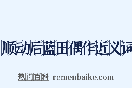 顺动后蓝田偶作近义词是什么意思的图片